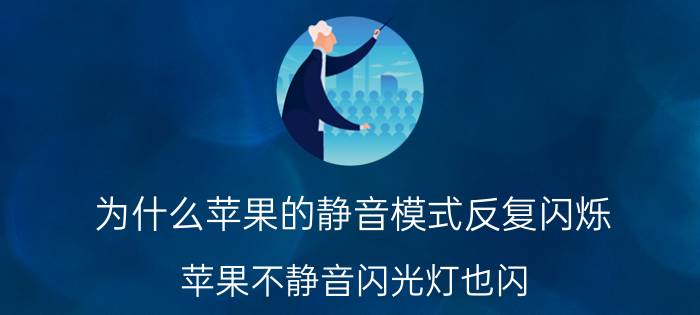 为什么苹果的静音模式反复闪烁 苹果不静音闪光灯也闪？